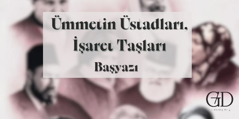 Ümmetin Üstadları, İşaret Taşları